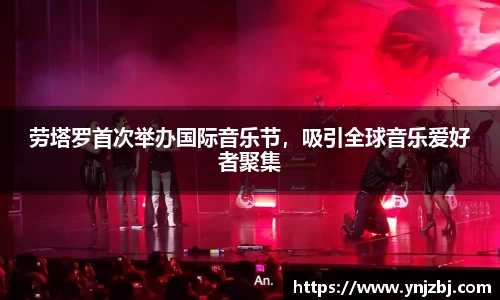 劳塔罗首次举办国际音乐节，吸引全球音乐爱好者聚集
