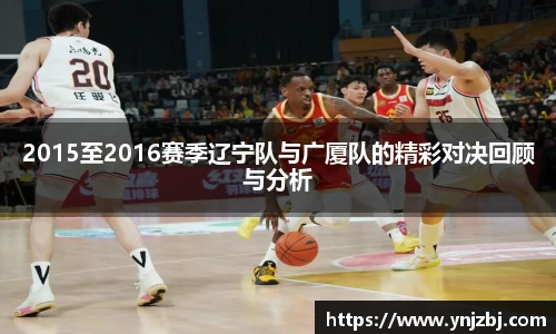 2015至2016赛季辽宁队与广厦队的精彩对决回顾与分析